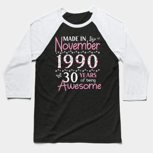 Made In November 1990 Happy Birthday 30 Years Of Being Awesome To Me You Mom Sister Wife Daughter Baseball T-Shirt